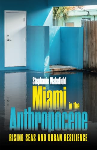 Miami in the Anthropocene: Rising Seas and Urban Resilience Miami in the Anthropocene: Rising Seas and Urban Resilience von University of Minnesota Press