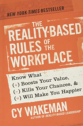 The Reality-Based Rules of the Workplace: Know What Boosts Your Value, Kills Your Chances, & Will Make You Happier