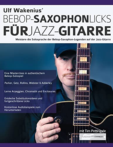 Ulf Wakenius' Bebop-Saxophon-Licks für Jazz-Gitarre: Meistere die Solosprache der Bebop-Saxophon-Legenden auf der Jazz-Gitarre (Jazz-Gitarre spielen lernen) von www.fundamental-changes.com