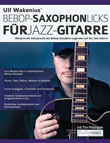 Ulf Wakenius' Bebop-Saxophon-Licks für Jazz-Gitarre: Meistere die Solosprache der Bebop-Saxophon-Legenden auf der Jazz-Gitarre (Jazz-Gitarre spielen lernen)
