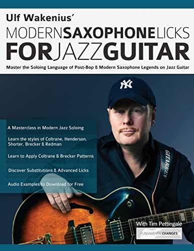 Ulf Wakenius Modern Saxophone Licks for Jazz Guitar: Master the Soloing Language of Post-Bop & Modern Saxophone Legends on Jazz Guitar (Learn How to Play Jazz Guitar)