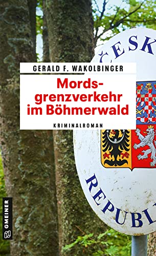 Mordsgrenzverkehr im Böhmerwald: Kriminalroman (Kriminalromane im GMEINER-Verlag) (Polizist Kurt Kowalski)