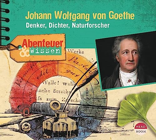 Abenteuer & Wissen: Johann Wolfgang von Goethe: Denker, Dichter, Naturforscher