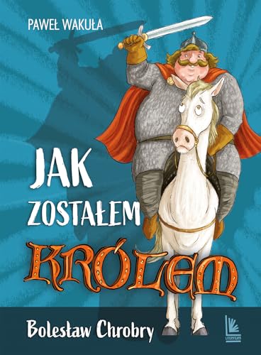 Jak zostałem królem Bolesław Chrobry (A to historia) von Literatura