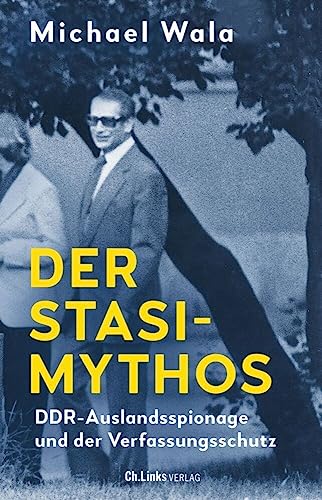 Der Stasi-Mythos: DDR-Auslandsspionage und der Verfassungsschutz von Ch. Links Verlag