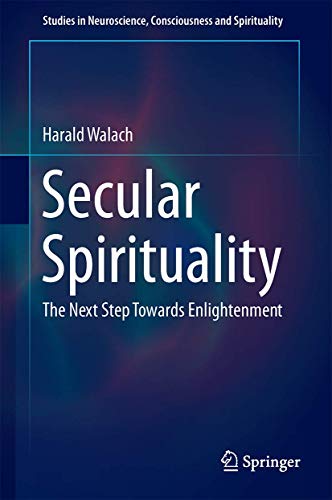 Secular Spirituality: The Next Step Towards Enlightenment (Studies in Neuroscience, Consciousness and Spirituality, 4, Band 5) von Springer