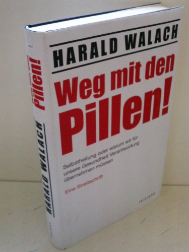 Weg mit den Pillen!: Selbstheilung oder warum wir für unsere Gesundheit Verantwortung übernehmen müssen - Eine Streitschrift