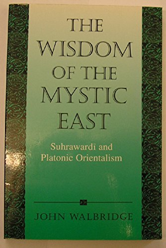 The Wisdom of the Mystic East: Suhrawardi and Platonic Orientalism (SUNY series in Islam) von State University of New York Press