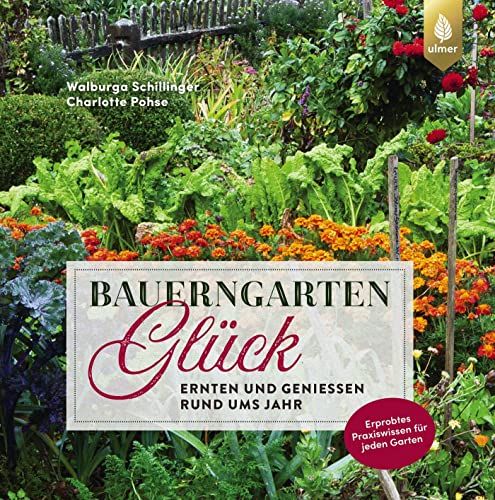 Bauerngartenglück: Ernten und genießen rund ums Jahr von Ulmer Eugen Verlag