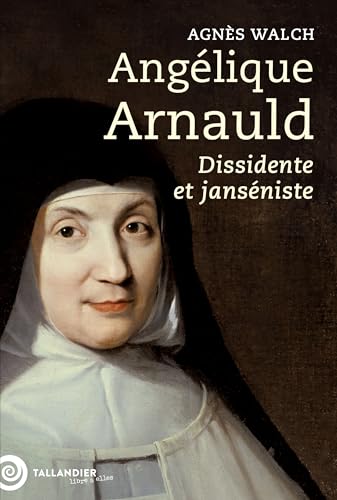 Angélique Arnauld: Dissidente et janséniste von TALLANDIER