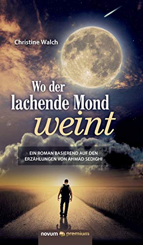 Wo der lachende Mond weint: Ein Roman basierend auf den Erzählungen von Ahmad Sedighi Wo der lachende Mond weint: Ein Roman basierend auf den Erzählungen von Ahmad Sedighi von Novum Publishing