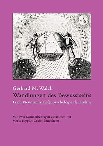 Wandlungen des Bewusstseins: Erich Neumanns Tiefenpsychologie der Kultur. Mit zwei Seminarbeiträgen zusammen mit Maria Hippius-Gräfin Dürckheim von opus magnum