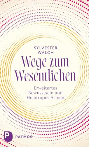 Wege zum Wesentlichen: Erweitertes Bewusstsein und Holotropes Atmen von Patmos-Verlag