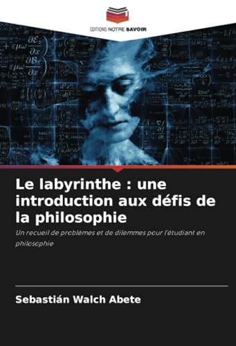 Le labyrinthe : une introduction aux défis de la philosophie: Un recueil de problèmes et de dilemmes pour l'étudiant en philosophie Le labyrinthe : une introduction aux défis de la philosophie: Un recueil de problèmes et de dilemmes pour l'étudiant en philosophie von Editions Notre Savoir