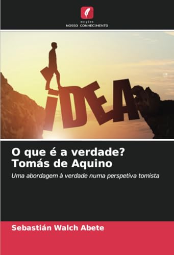 O que é a verdade? Tomás de Aquino: Uma abordagem à verdade numa perspetiva tomista von Edições Nosso Conhecimento