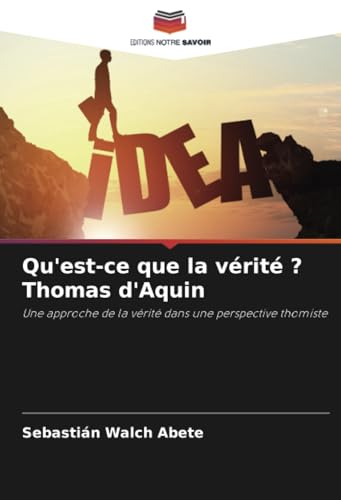 Qu'est-ce que la vérité ? Thomas d'Aquin: Une approche de la vérité dans une perspective thomiste Qu'est-ce que la vérité ? Thomas d'Aquin: Une approche de la vérité dans une perspective thomiste von Editions Notre Savoir
