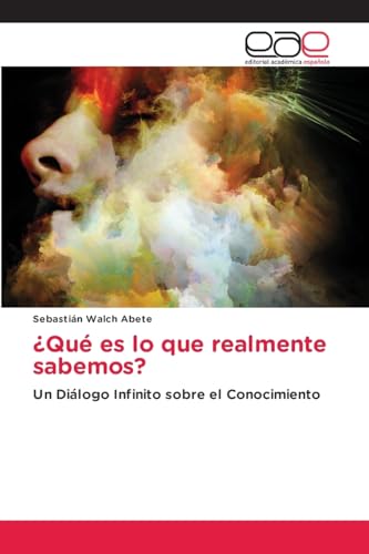 ¿Qué es lo que realmente sabemos?: Un Diálogo Infinito sobre el Conocimiento von Editorial Académica Española
