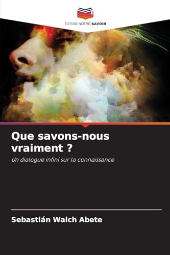 Que savons-nous vraiment ?: Un dialogue infini sur la connaissance Que savons-nous vraiment ?: Un dialogue infini sur la connaissance von Editions Notre Savoir