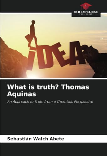 What is truth? Thomas Aquinas: An Approach to Truth from a Thomistic Perspective What is truth? Thomas Aquinas: An Approach to Truth from a Thomistic Perspective von Our Knowledge Publishing