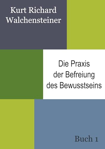 Die Praxis der Befreiung des Bewusstseins - Buch 1: Ein neues Verständnis des Menschseins