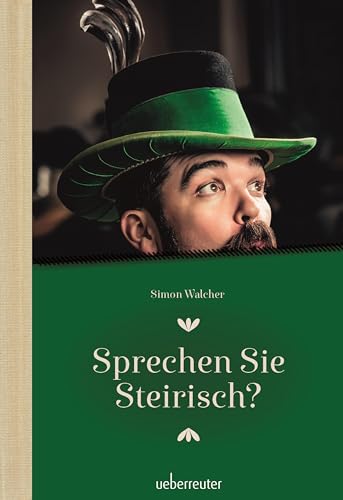Sprechen Sie Steirisch: Ein Sprachführer für Einheimische und Zugereiste
