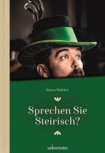 Sprechen Sie Steirisch: Ein Sprachführer für Einheimische und Zugereiste