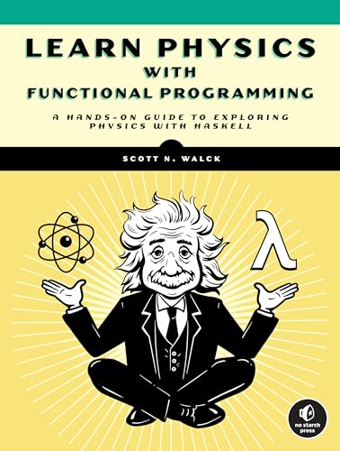 Learn Physics with Functional Programming: A Hands-on Guide to Exploring Physics with Haskell von No Starch Press