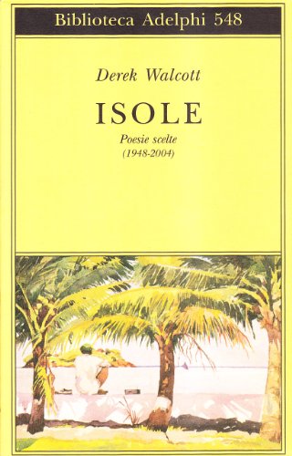 Isole. Poesie scelte (1948-2004). Testo inglese a fronte (Biblioteca Adelphi)