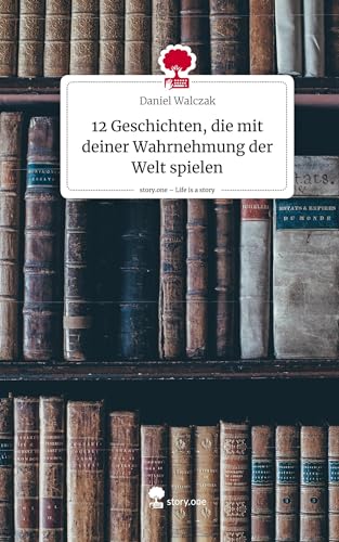 12 Geschichten, die mit deiner Wahrnehmung der Welt spielen. Life is a Story - story.one