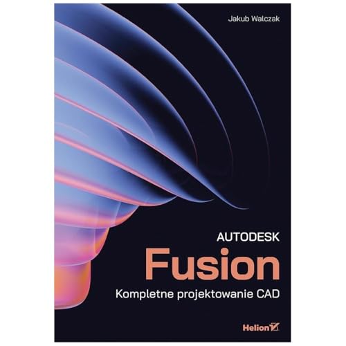 Autodesk Fusion. Kompletne projektowanie CAD Autodesk Fusion. Kompletne projektowanie CAD von Helion