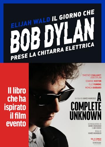 Il giorno che Bob Dylan prese la chitarra elettrica. A Complete Unknown. Dylan Goes Electric! von Vallardi A.