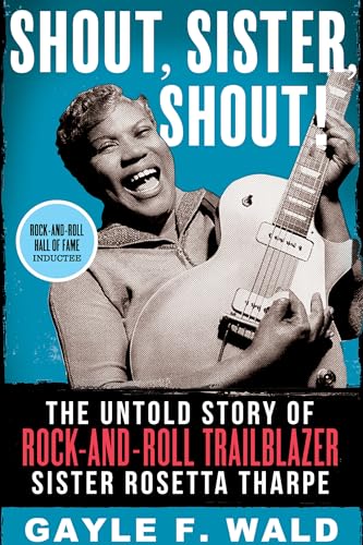 Shout, Sister, Shout!: The Untold Story of Rock-and-Roll Trailblazer Sister Rosetta Tharpe