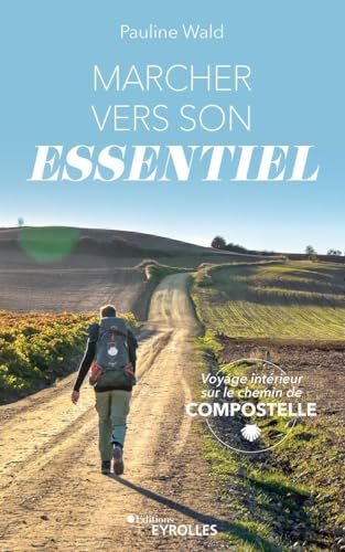 Marcher vers son essentiel: Voyage intérieur sur le chemin de Compostelle von EYROLLES