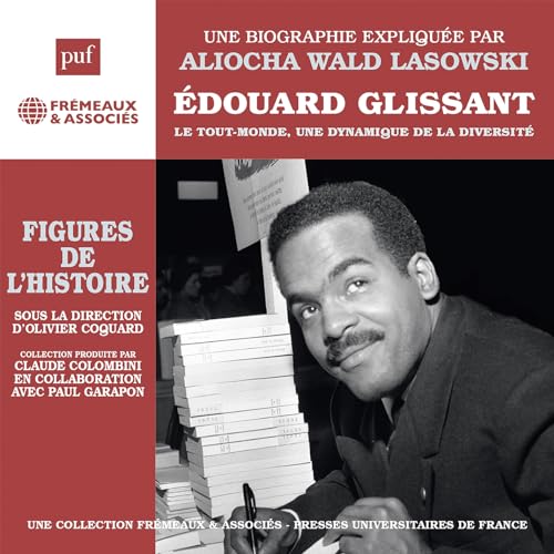 ÉDOUARD GLISSANT LE TOUT-MONDE, UNE DYNAMIQUE DE LA DIVERSITÉ: UNE BIOGRAPHIE EXPLIQUÉE von FREMEAUX