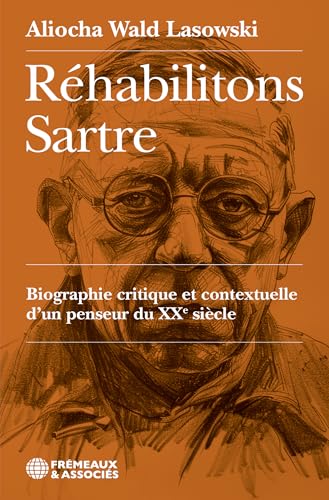RÉHABILITONS SARTRE: BIOGRAPHIE CRITIQUE ET CONTEXTUELLE D’UN PENSEUR DU XXE SIÈCLE von FREMEAUX