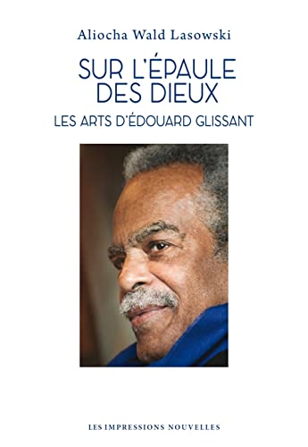 Sur l'épaule des dieux - Les arts d'Edouard Glissant Sur l'épaule des dieux - Les arts d'Edouard Glissant