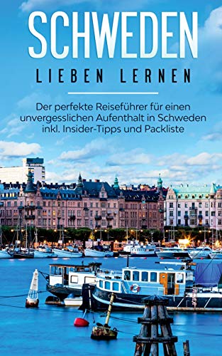 Schweden lieben lernen: Der perfekte Reiseführer für einen unvergesslichen Aufenthalt in Schweden inkl. Insider-Tipps und Packliste
