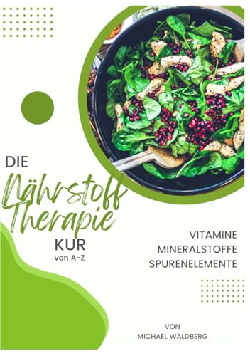 DIE NÄHRSTOFF THERAPIE KUR VON A-Z Vitamine-Mineralstoffe-Spurenelemente: von Michael Waldberg -365 Seiten von Independently published