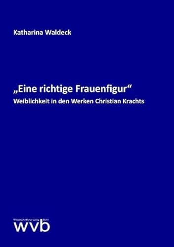 „Eine richtige Frauenfigur“: Weiblichkeit in den Werken Christian Krachts von wvb Wissenschaftlicher Verlag Berlin