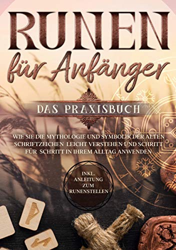 Runen für Anfänger - Das Praxisbuch: Wie Sie die Mythologie und Symbolik der alten Schriftzeichen leicht verstehen und Schritt für Schritt in Ihrem Alltag anwenden - inkl. Anleitung zum Runenstellen von Books on Demand GmbH