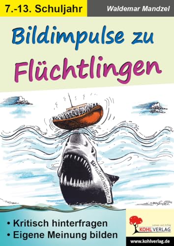 Bildimpulse zu Flüchtlingen: als Unterrichtseinstiege, zum fächerübergreifenden Einsatz von Kohl Verlag