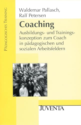 Coaching: Ausbildungs- und Trainingskonzeption zum Coach in pädagogischen und sozialen Arbeitsfeldern (Pädagogisches Training)