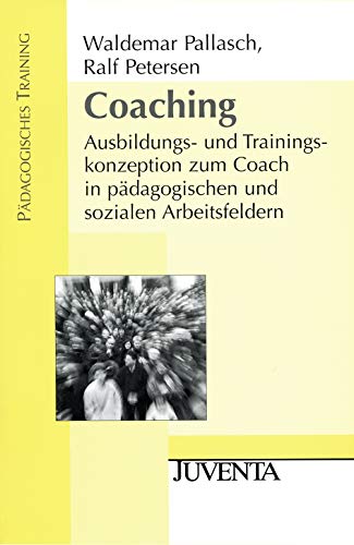 Coaching: Ausbildungs- und Trainingskonzeption zum Coach in pädagogischen und sozialen Arbeitsfeldern (Pädagogisches Training)