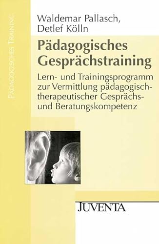 Pädagogisches Gesprächstraining: Lern- und Trainingsprogramm zur Vermittlung pädagogisch-therapeutischer Gesprächs- und Beratungskompetenz (Pädagogisches Training)