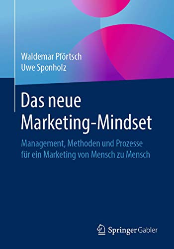 Das neue Marketing-Mindset: Management, Methoden und Prozesse für ein Marketing von Mensch zu Mensch von Springer