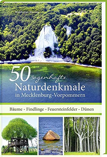 50 sagenhafte Naturdenkmale in Mecklenburg-Vorpommern: Bäume - Findlinge - Feuersteinfelder - Dünen