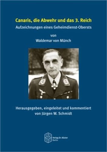 Canaris, die Abwehr und das 3. Reich: Aufzeichnungen eines Geheimdienst-Obersts von Verlag Dr. Köster