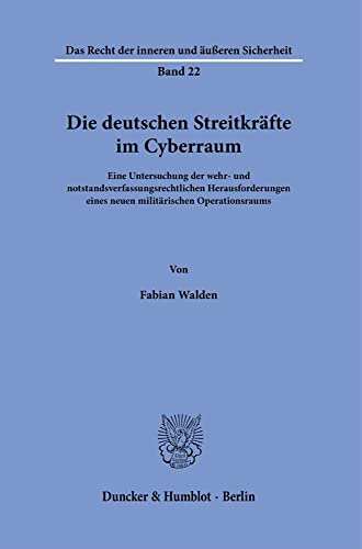 Die deutschen Streitkräfte im Cyberraum.: Eine Untersuchung der wehr- und notstandsverfassungsrechtlichen Herausforderungen eines neuen militärischen ... Recht der inneren und äußeren Sicherheit) von Duncker & Humblot GmbH