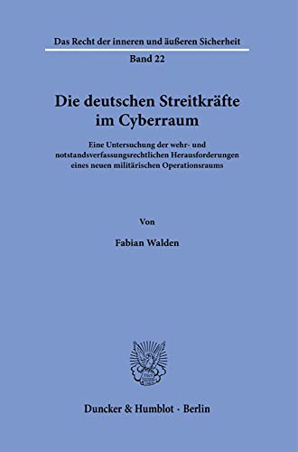 Die deutschen Streitkräfte im Cyberraum.: Eine Untersuchung der wehr- und notstandsverfassungsrechtlichen Herausforderungen eines neuen militärischen ... Recht der inneren und äußeren Sicherheit)