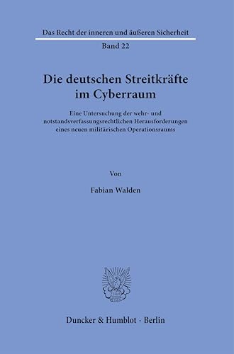 Die deutschen Streitkräfte im Cyberraum.: Eine Untersuchung der wehr- und notstandsverfassungsrechtlichen Herausforderungen eines neuen militärischen ... Recht der inneren und äußeren Sicherheit)